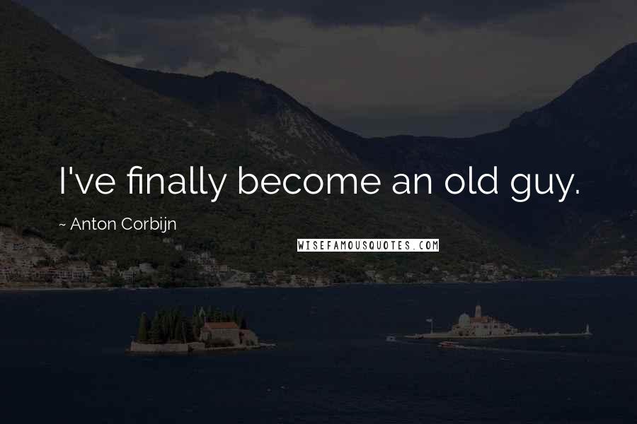 Anton Corbijn Quotes: I've finally become an old guy.