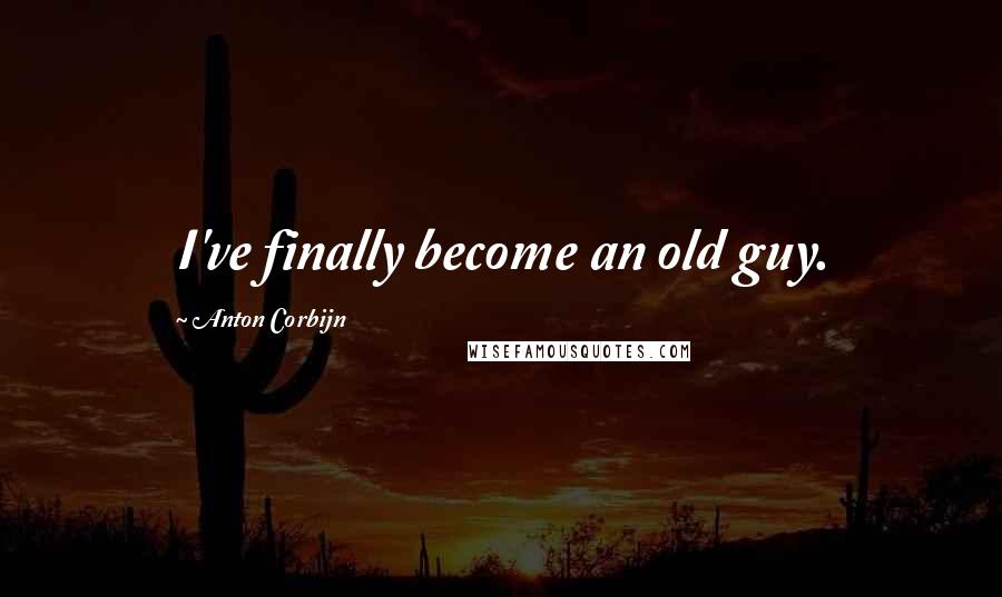 Anton Corbijn Quotes: I've finally become an old guy.