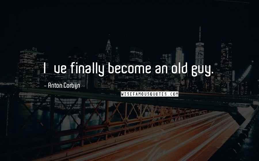 Anton Corbijn Quotes: I've finally become an old guy.