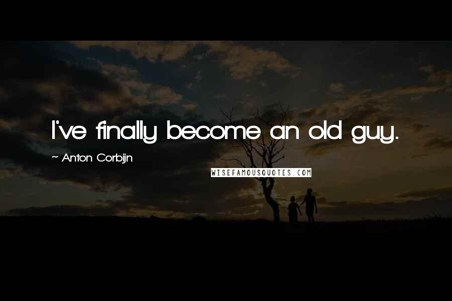 Anton Corbijn Quotes: I've finally become an old guy.