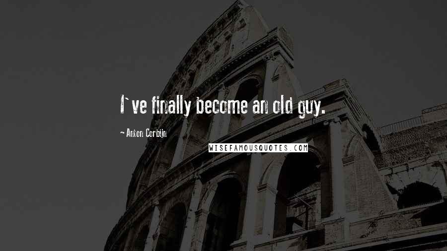 Anton Corbijn Quotes: I've finally become an old guy.