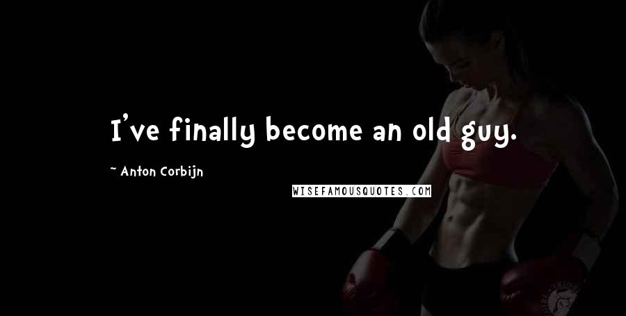 Anton Corbijn Quotes: I've finally become an old guy.