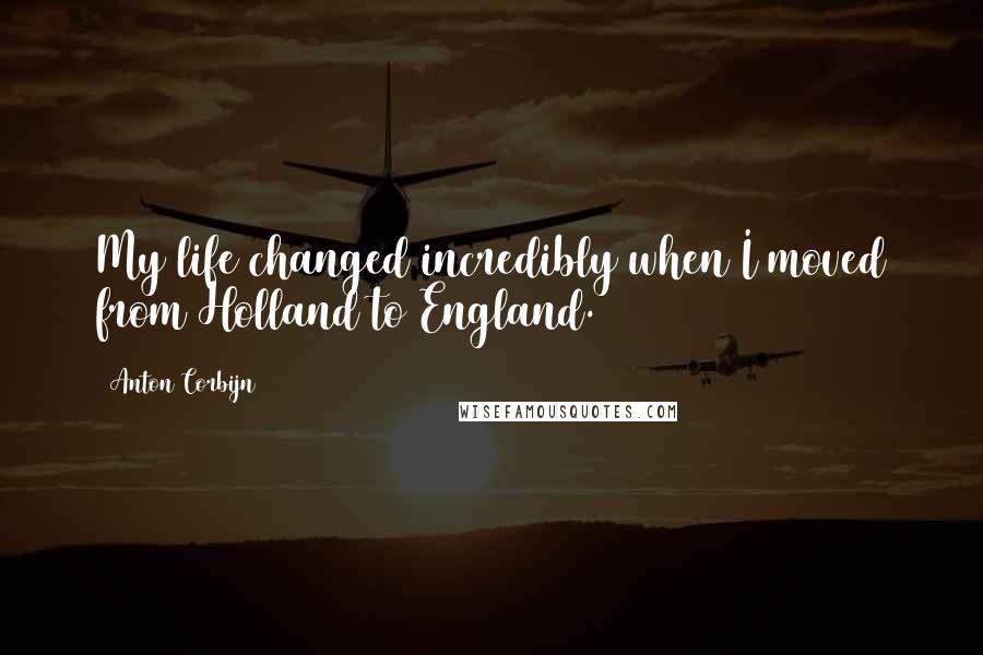 Anton Corbijn Quotes: My life changed incredibly when I moved from Holland to England.
