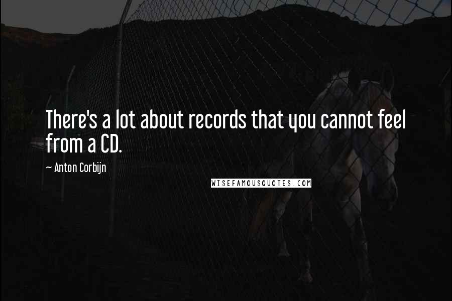 Anton Corbijn Quotes: There's a lot about records that you cannot feel from a CD.