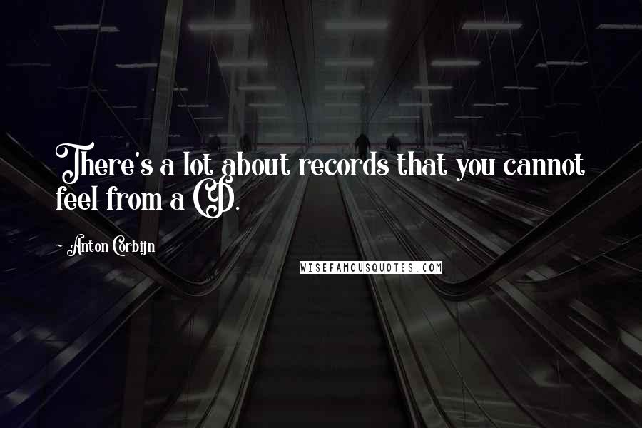 Anton Corbijn Quotes: There's a lot about records that you cannot feel from a CD.