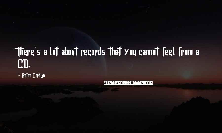 Anton Corbijn Quotes: There's a lot about records that you cannot feel from a CD.