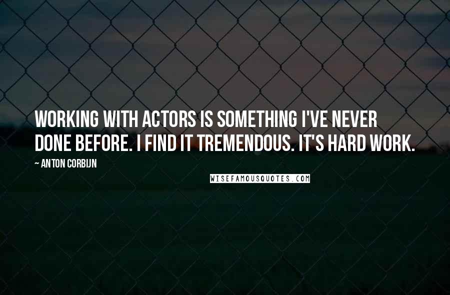 Anton Corbijn Quotes: Working with actors is something I've never done before. I find it tremendous. It's hard work.