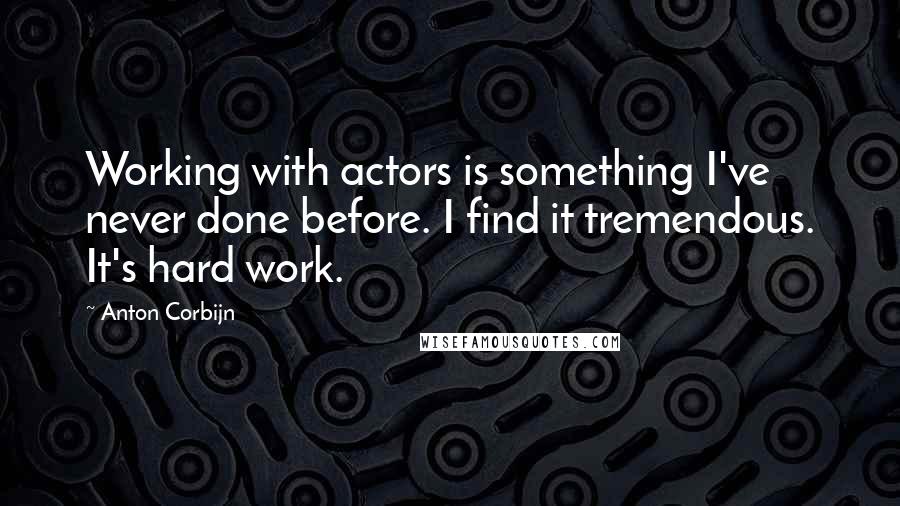 Anton Corbijn Quotes: Working with actors is something I've never done before. I find it tremendous. It's hard work.