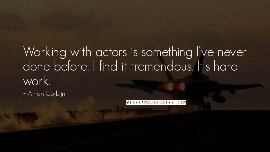 Anton Corbijn Quotes: Working with actors is something I've never done before. I find it tremendous. It's hard work.