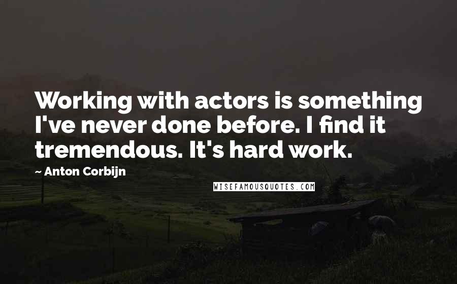 Anton Corbijn Quotes: Working with actors is something I've never done before. I find it tremendous. It's hard work.