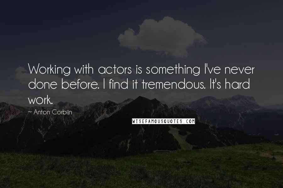 Anton Corbijn Quotes: Working with actors is something I've never done before. I find it tremendous. It's hard work.