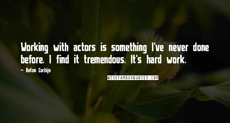 Anton Corbijn Quotes: Working with actors is something I've never done before. I find it tremendous. It's hard work.