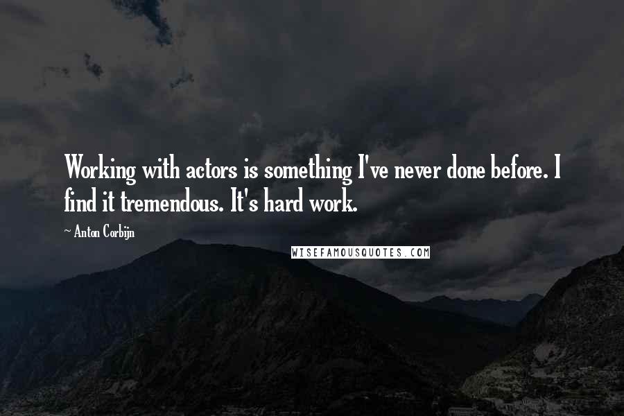 Anton Corbijn Quotes: Working with actors is something I've never done before. I find it tremendous. It's hard work.