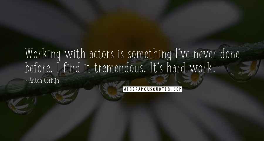 Anton Corbijn Quotes: Working with actors is something I've never done before. I find it tremendous. It's hard work.