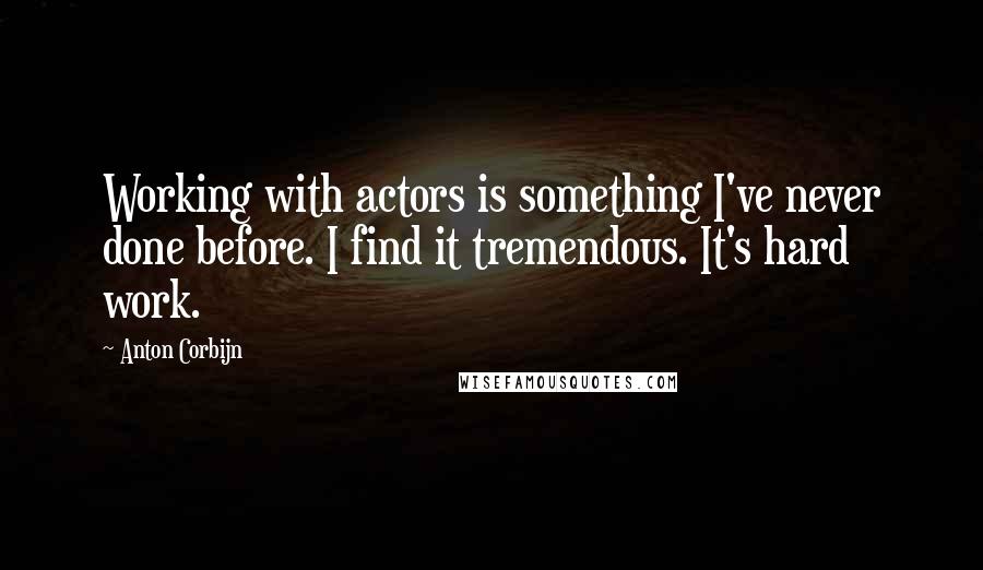 Anton Corbijn Quotes: Working with actors is something I've never done before. I find it tremendous. It's hard work.