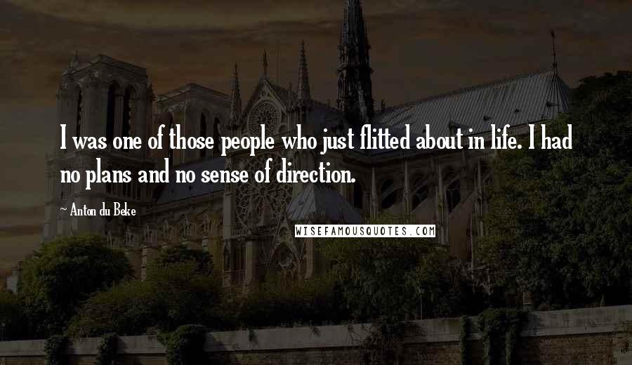 Anton Du Beke Quotes: I was one of those people who just flitted about in life. I had no plans and no sense of direction.