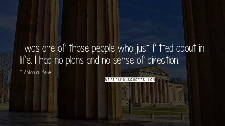 Anton Du Beke Quotes: I was one of those people who just flitted about in life. I had no plans and no sense of direction.