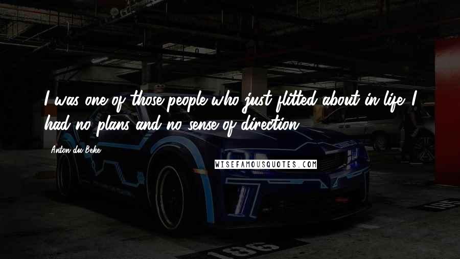 Anton Du Beke Quotes: I was one of those people who just flitted about in life. I had no plans and no sense of direction.