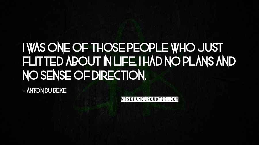 Anton Du Beke Quotes: I was one of those people who just flitted about in life. I had no plans and no sense of direction.