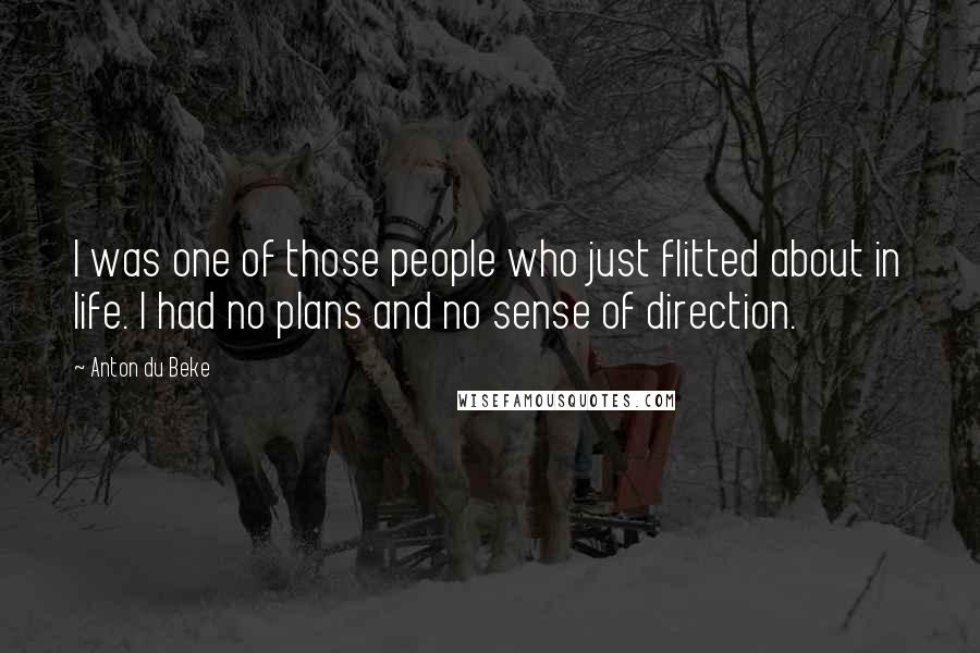 Anton Du Beke Quotes: I was one of those people who just flitted about in life. I had no plans and no sense of direction.