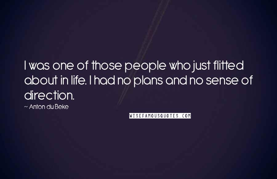 Anton Du Beke Quotes: I was one of those people who just flitted about in life. I had no plans and no sense of direction.