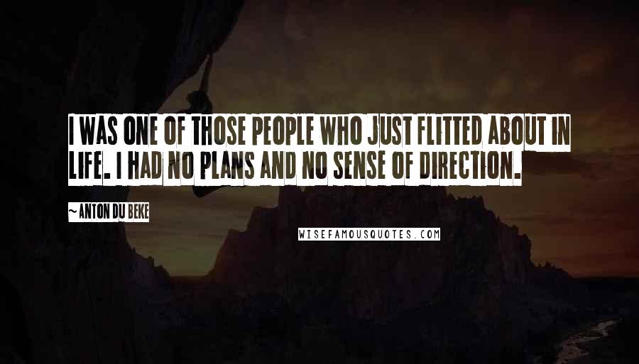 Anton Du Beke Quotes: I was one of those people who just flitted about in life. I had no plans and no sense of direction.