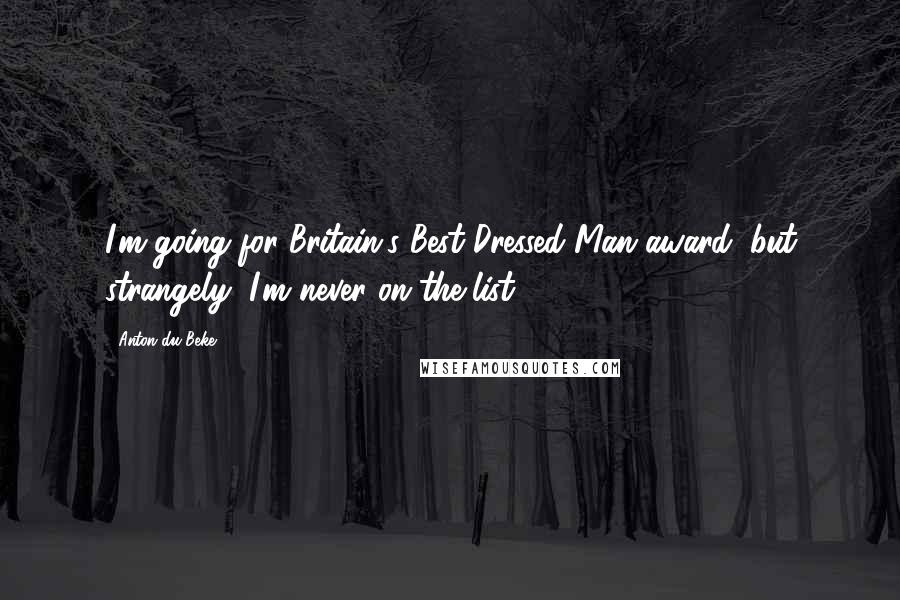 Anton Du Beke Quotes: I'm going for Britain's Best Dressed Man award, but strangely, I'm never on the list.