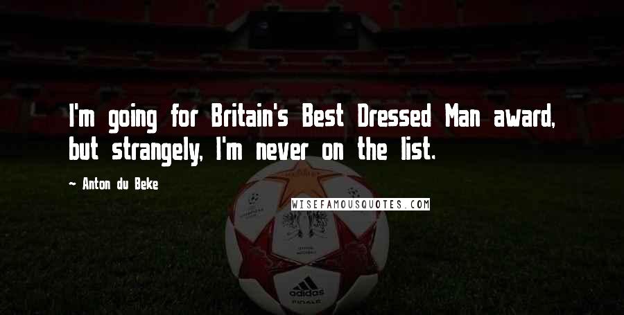 Anton Du Beke Quotes: I'm going for Britain's Best Dressed Man award, but strangely, I'm never on the list.