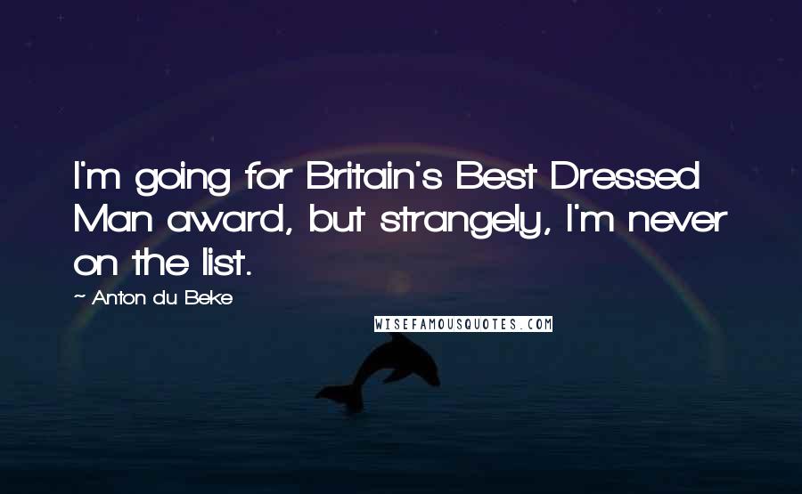 Anton Du Beke Quotes: I'm going for Britain's Best Dressed Man award, but strangely, I'm never on the list.