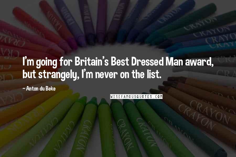 Anton Du Beke Quotes: I'm going for Britain's Best Dressed Man award, but strangely, I'm never on the list.