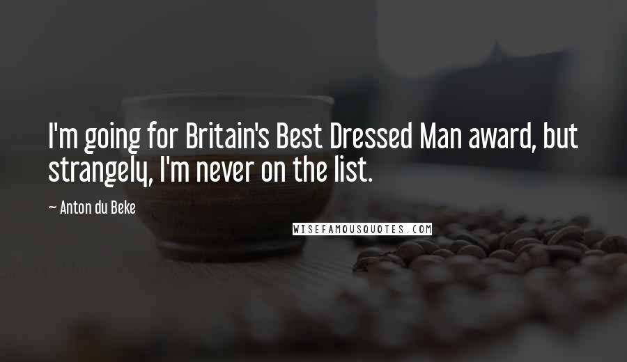 Anton Du Beke Quotes: I'm going for Britain's Best Dressed Man award, but strangely, I'm never on the list.