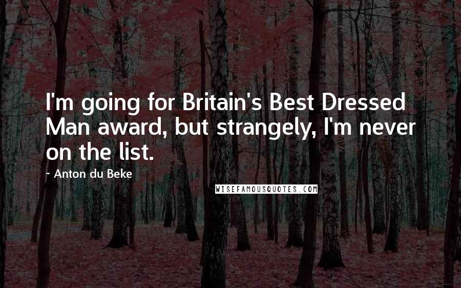 Anton Du Beke Quotes: I'm going for Britain's Best Dressed Man award, but strangely, I'm never on the list.