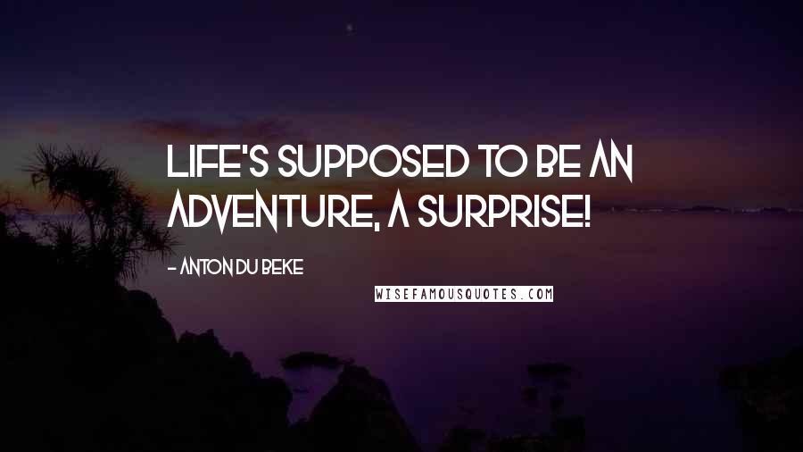 Anton Du Beke Quotes: Life's supposed to be an adventure, a surprise!