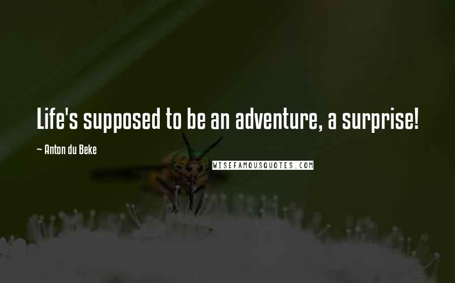 Anton Du Beke Quotes: Life's supposed to be an adventure, a surprise!