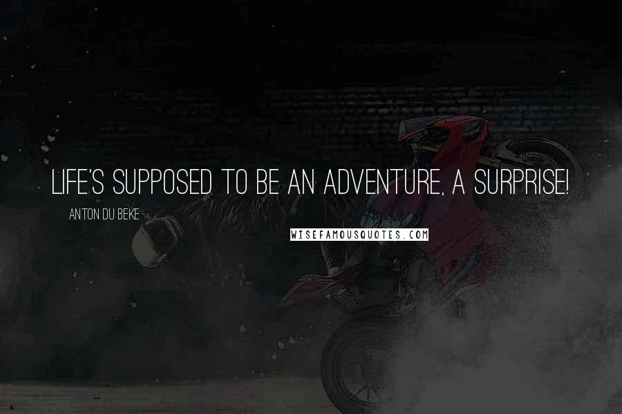 Anton Du Beke Quotes: Life's supposed to be an adventure, a surprise!