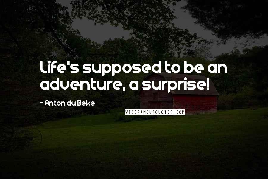 Anton Du Beke Quotes: Life's supposed to be an adventure, a surprise!