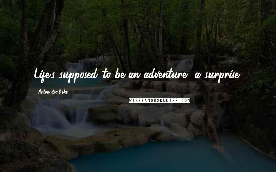 Anton Du Beke Quotes: Life's supposed to be an adventure, a surprise!