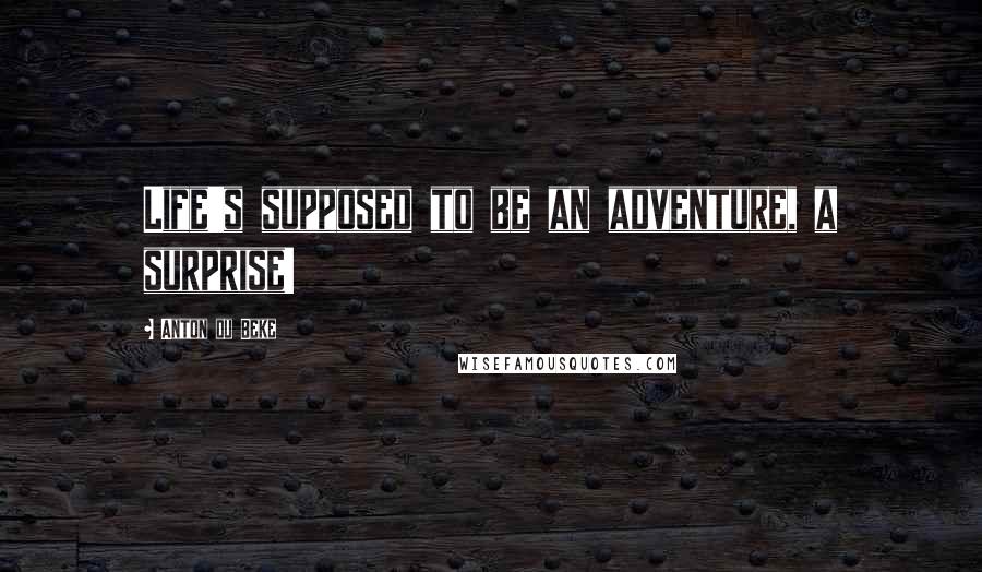 Anton Du Beke Quotes: Life's supposed to be an adventure, a surprise!