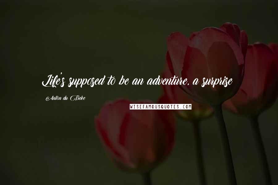 Anton Du Beke Quotes: Life's supposed to be an adventure, a surprise!