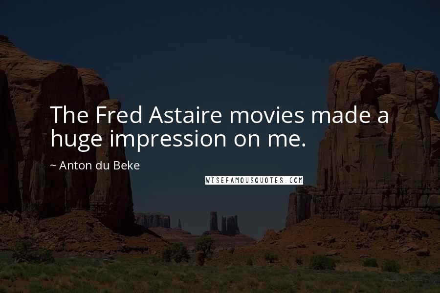 Anton Du Beke Quotes: The Fred Astaire movies made a huge impression on me.