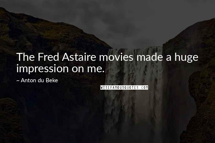 Anton Du Beke Quotes: The Fred Astaire movies made a huge impression on me.