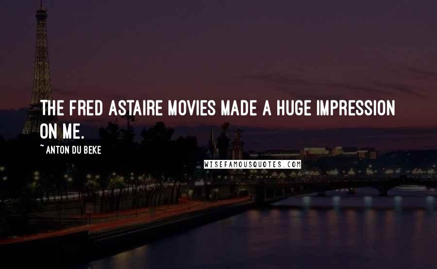 Anton Du Beke Quotes: The Fred Astaire movies made a huge impression on me.