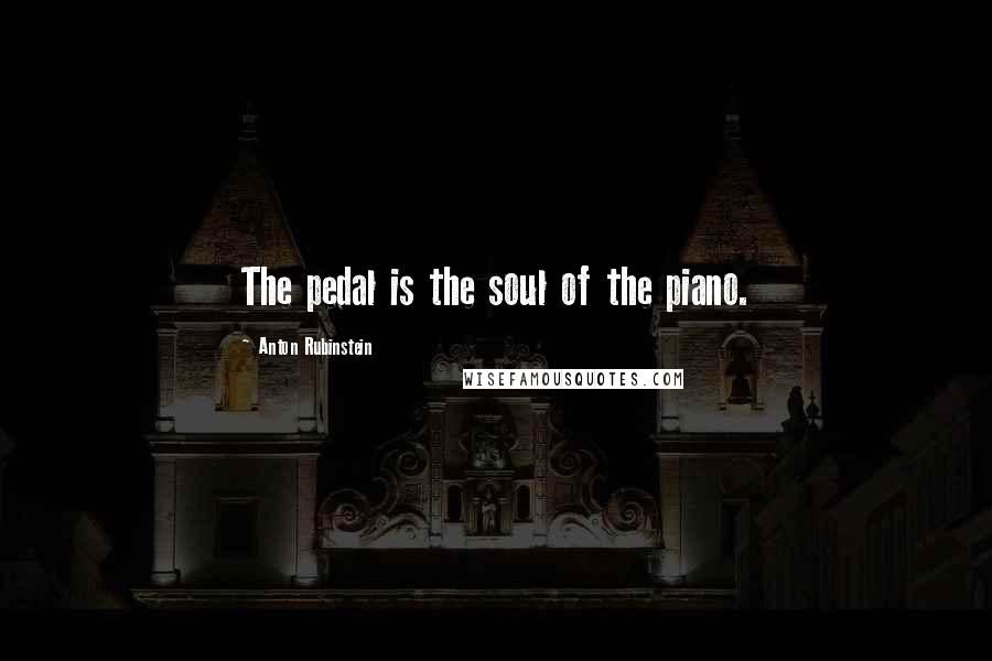 Anton Rubinstein Quotes: The pedal is the soul of the piano.