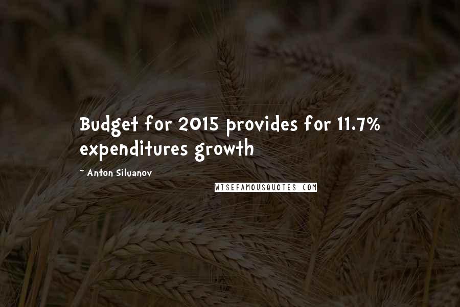 Anton Siluanov Quotes: Budget for 2015 provides for 11.7% expenditures growth