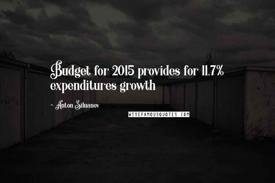Anton Siluanov Quotes: Budget for 2015 provides for 11.7% expenditures growth
