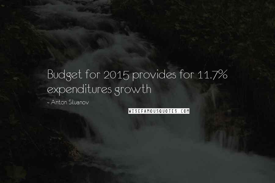 Anton Siluanov Quotes: Budget for 2015 provides for 11.7% expenditures growth