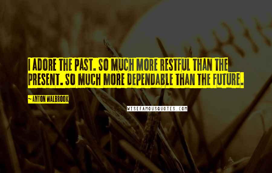 Anton Walbrook Quotes: I adore the past. So much more restful than the present. So much more dependable than the future.