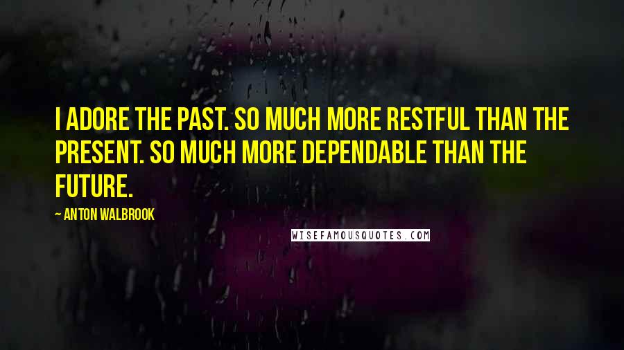 Anton Walbrook Quotes: I adore the past. So much more restful than the present. So much more dependable than the future.