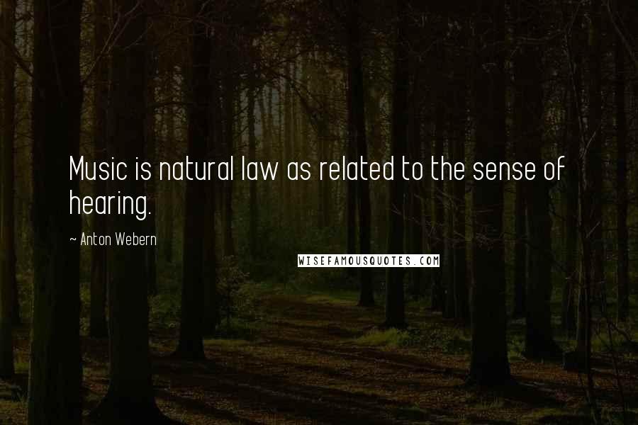 Anton Webern Quotes: Music is natural law as related to the sense of hearing.