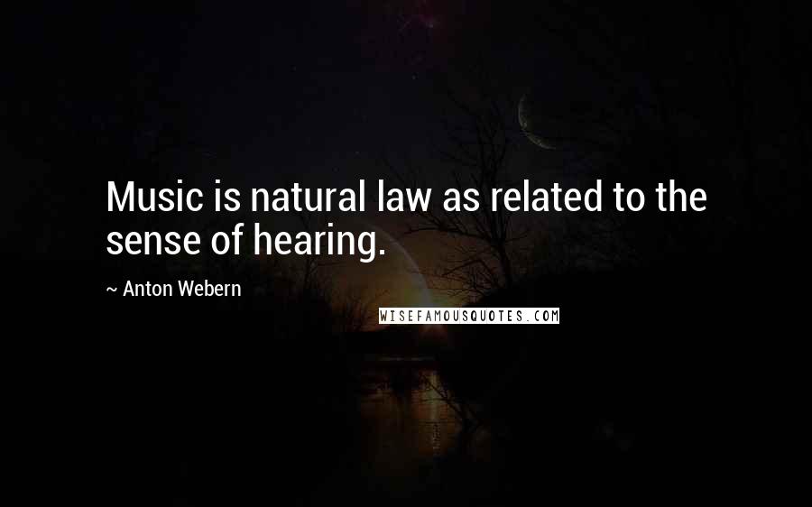 Anton Webern Quotes: Music is natural law as related to the sense of hearing.